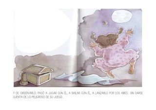 Y DE OBSERVARLO, PASÓ A JUGAR CON ÉL, A BAILAR CON ÉL, A LANZARLO POR LOS AIRES… SIN DARSE
CUENTA DE LO PELIGROSO DE SU JUEGO…
 