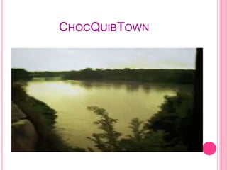 CHOCQUIBTOWN
 