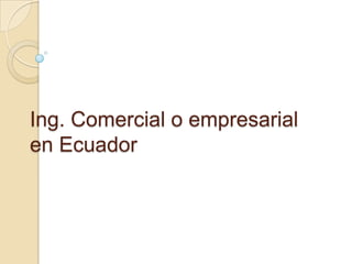Ing. Comercial o empresarial
en Ecuador

 