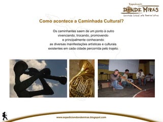 Como acontece a Caminhada Cultural? Os caminhantes saem de um ponto à outro  vivenciando, trocando, promovendo  e principalmente conhecendo  as diversas manifestações artísticas e culturais  existentes em cada cidade percorrida pelo trajeto. 