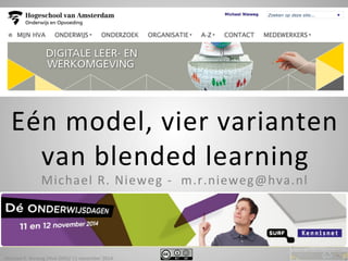 Eén 
model, 
vier 
varianten 
van 
blended 
learning 
Michael 
R. 
Nieweg 
-­‐ 
m.r.nieweg@hva.nl 
Michael 
R. 
Nieweg 
/HvA-­‐DOO/ 
11 
november 
2014 
 