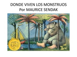 DONDE VIVEN LOS MONSTRUOS
Por MAURICE SENDAK
 
