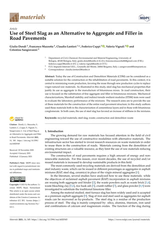 materials
Article
Use of Steel Slag as an Alternative to Aggregate and Filler in
Road Pavements
Giulio Dondi 1, Francesco Mazzotta 1, Claudio Lantieri 1,*, Federico Cuppi 1 , Valeria Vignali 1 and
Celestino Sangiovanni 2


Citation: Dondi, G.; Mazzotta, F.;
Lantieri, C.; Cuppi, F.; Vignali, V.;
Sangiovanni, C. Use of Steel Slag as
an Alternative to Aggregate and Filler
in Road Pavements. Materials 2021,
14, 345. https://doi.org/10.3390/
ma14020345
Received: 20 November 2020
Accepted: 8 January 2021
Published: 12 January 2021
Publisher’s Note: MDPI stays neu-
tral with regard to jurisdictional clai-
ms in published maps and institutio-
nal affiliations.
Copyright: © 2021 by the authors. Li-
censee MDPI, Basel, Switzerland.
This article is an open access article
distributed under the terms and con-
ditions of the Creative Commons At-
tribution (CC BY) license (https://
creativecommons.org/licenses/by/
4.0/).
1 Department of Civil, Chemical, Environmental and Material Engineering, University of
Bologna, 40100 Bologna, Italy; giulio.dondi@unibo.it (G.D.); francescomazzotta86@gmail.com (F.M.);
federico.cuppi3@unibo.it (F.C.); valeria.vignali@unibo.it (V.V.)
2 F.I.S. Impianti Interrati S.R.L., Grumello del Monte, 24064 Bergamo, Italy; c.sangiovanni@fisimpianti.eu
* Correspondence: claudio.lantieri2@unibo.it
Abstract: Today the use of Construction and Demolition Materials (CDM) can be considered as a
suitable solution for the construction or the rehabilitation of road pavements. In this context, it is
central to minimizing waste production, favoring the reuse through new production cycles to replace
virgin natural raw materials. As illustrated in this study, steel slag has mechanical properties that
justify its use as aggregate in the manufacture of bituminous mixes. In road construction, their
use is focused on the substitution of fine aggregate and filler in bituminous mixtures. Mechanical
characterizations, Marshall stability and indirect tensile resilient modulus (ITSM) tests were used
to evaluate the laboratory performance of the mixtures. The research aims are to provide the use
of these materials for the construction of the entire road pavement structure; in this study authors
used these materials both in the characterization of cementitious layers and in those with bituminous
conglomerate. In both cases, the use of steel slag has favored an increase of stiffness in the mixtures.
Keywords: recycled materials; steel slag; waste; construction and demolition waste
1. Introduction
The growing demand for raw materials has focused attention in the field of civil
engineering toward the use of constructive modalities with alternative materials. The
infrastructure sector has started to invest research resources on waste materials in order
to reuse them in the construction of roads. Materials coming from the demolition of
existing structures are a valuable resource, as they limit the use of raw materials reducing
environmental impact.
The construction of road pavements requires a high amount of energy and non-
renewable materials. For this reason, over recent decades, the use of recycled and/or
reused materials is increased to develop sustainable products in this field.
The most commonly used recycling materials are derived from the demolition and
steel industry waste, which can be reused in different percentages as aggregates in asphalt
mixtures (RAP, steel slag, ceramics) in place of the virgin mineral aggregates [1].
In the literature, several studies have analyzed how to use these materials: while
the objectives of reclaimed asphalt pavement (RAP) incorporation in asphalt mixtures
are reusing both aggregate and binder [2], the waste powders such as waste brick [3,4],
waste bleaching clay [5,6], rice husk ash [5], crumb rubber [7], and glass powder [8,9] were
investigated to substitute the traditional limestone filler.
Among the material studied, steel furnace slag has been widely used and is accepted
as a premium asphalt aggregate [9]. Slag of iron and steel used as aggregates for asphalt
roads can be recovered as by-products. The steel slag is a residue of the production
process of steel. The slag is mainly composed by: silica, alumina, titanium, iron sand
and combinations of calcium and magnesium oxides. The function of the slag during
Materials 2021, 14, 345. https://doi.org/10.3390/ma14020345 https://www.mdpi.com/journal/materials
 