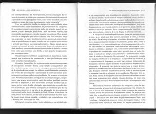 214 SINTAXE DA LINGUAGEMVISUAL AS ARTES VISUAIS: FUNI,'AO E MENSA<:EM 215
tos contemporâneos e da história recente, nossas concepções do ho-
mem e do cosmo, as coisas que compramos. (ou deixamos de comprar),
o padrão de nossas percepções visuais, tudo isso é modelado, em certa
medida e o mais das vezes decisivamente, pela fotografia."
Fazer um registro da família, dos amigos e de suas atividades, ainda
continua sendo a razão fundamental da popularidade da fotografia.
O instantâneo conserva seu enorme poder de atração, que só fez au-
mentar, graças à invenção, por Edward Land, da câmera Polaroid, que
prescinde do quarto escuro e produz imagens instantâneas. Desse grande
exército de fotógrafos que utiliza a câmera com fins limitados, surge
um grupo cada vez maior de diletantes sérios, que estuda em profundi-
dade as possibilidades do meio, trabalha em seu próprio quarto escuro
e pretende aperfeiçoar sua capacidade criativa. Alguns passam para o
campo profissional; a maior parte continua desenvolvendo uma ativi-
dade amadora, consumindo enormes quantidades de dinheiro e tempo
livre com o que constitui, sem dúvida, o mais popular dos passatem-
pos contemporâneos.
Mas a fotografia também é uma profissão de importância funda-
mental para o universo da comunicação, e uma profissão que conta
com inúmeras especializações.
O repórter fotográfico faz a cobertura dos acontecimentos atuais
de uma maneira simples e direta. É seu trabalho conseguir fotos níti-
das e audaciosas, que conservem sua mensagem apesar da má qualida-
de de reprodução dos jornais. As melhores possibilidades de reprodução
das revistas dão ao fotógrafo a oportunidade de cobrir os mesmos acon-
tecimentos com mais sutileza e profundidade. Os avanços técnicos dos
anos 30 viabilizaram toda a concepção da história em imagens, em pri-
meiro lugar graças ao advento de papéis de melhor qualidade e novos
métodos de impressão, e mais tarde com a invenção da câmera de pe-
queno porte e lentes de alta velocidade, uma espécie de revolução den-
tro da revolução, que libertou o fotógrafo do incômodo peso de seu
equipamento anterior, e, na falta de luz adequada, do aborrecimento
representado pelas luzes ofuscantes do flash. Graças a uma lente e a
uma película mais rápidas, foi-lhe dada a oportunidade de obter aque-
la imagem mais íntima, ousada e reveladora, que semanalmente traz
a história para nossa sala de estar.
O fotógrafo retratista ainda é muito solicitado, e sua atividade não
se viu comprometida pela abundância de amadores. As grandes câme-
ras de seu estúdio e as técnicas de retoque conferem a scu Irabalho o
atributo formal exigido pela demanda sempre inalterada dc reIratos per-
sonalizados, que desde os pintores e daguerreotipistas do passado con-
tinuam sendo muito solicitados. O fotógrafo documentarista, hoje mais
freqüentem ente a serviço da indústria e do governo, ainda trabalha na
mesma tradição do passado. Serve à experimentação científica, com
seus microscópios, câmeras à prova d'água e películas especiais.
A fotografia é dominada pelo elemento visual em que interatuam
o tom e a cor, ainda que dela também participem a forma, a textura
e a escala. Mas a fotografia também põe diante do artista e do especta-
dor o mais convincente simulacro da dimensão, pois a lente, como o
olho humano, vê, e expressa aquilo que vê em uma perspectiva perfei-
ta. Em conjunto, os elementos visuais essenciais da fotografia repro-
duzem o ambiente, e qualquer coisa, com enorme poder de persuasão.
O problema do comunicador visual não é permitir que esse poder do-
mine o resultado do design, mas controlá-Io e submetê-Io aos objeti-
vos e à atitude do fotógrafo. De que modo? No processo de tomada
de imagens combinam-se a imaginação, a capacidade de visualizar, e
o conhecimento de linguagem corporal, para colocar à disposição do
fotógrafo as mesmas opções ilimitadas de que dispõe o designer-artista-
sintetizado r. À primeira vista poderia parecer que o criador de ima-
gens se vê limitado pelo que ali está diante da câmera, e que, com exce-
ção de alguns controles informativos (sorria, volte-se um pouco para
a esquerda), tem de se submeter às circunstâncias. Mas não é bem as-
sim. Uma centena de fotógrafos com suas câmeras voltadas para o mes-
mo tema produzirão cem soluções visuais distintas, em mais uma
demonstração previsível desse fator inevitável que é a interpretação sub-
jetiva.
Há inúmeras variáveis à disposição do fotógrafo, e estas lhe per-
mitem controlar a inexorável informação ambiental. Em primeiro lu-
gar, e isso é o mais importante de tudo, está a expansão dos conceitos
visuais através dos exercícios de alfabetismo visual. Os projetos para
uma foto ou uma história em imagens podem ser elaborados sobre o
papel - trata-se de uma boa forma de pré-planejamento. Mas é pro-
vável que o fotógrafo vá pensar em termos de imagens visuais, e vê~las
projetadas numa espécie de tela mental. As opções compositivas ex-
 