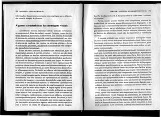 I, '
20 SINTAXE DA LINGUAGEM VISUAL CARÁTER E CONTEÚDO DO ALFABETISMO VISUAL 21
informações. Sua estrutura, portanto, tem uma lógica que o alfabetis-
mo visual é incapaz de alcançar.
Em The lnte/ligentEye, R. L. Gregoryrefere-sea elescomo "cartoons
of cartoons".
" Porém, mesmo quando existem como componente principal do
modo visual, os símbolos atuam di,ferentementeda linguagem, e, de
fato, por maiscompreensívele tentadora.que possa ser, a tentativa de
encontrar critérios para o alfabetismo visual na estrutura da lingua-
gem simplesmente não funcionará. Mas os símbolos, enquanto força 
no âmbito do alfabetismo visual, são de importância e viabilidad$Y
enormes.
A mesma utilidade par.a compor materiais e mensagens visuais
encontra-se nos outros dois níveisda inteligênciavisual. Saber como
funcionam no processoda visão, e de que modo são entendidos, pode
contribuir enormementepara a compreensãode como podem serapii-
cados à comunicação.
- Q.n.t~lreoresentacional
dainteligência
visualé fortemente
~L~
~do p~la experiência dj!et.~Q.ueultrap-assa_a Derceocão. Ap'r~~<,leJl!os
sobre50isas Eas guais n!o podemos ter experiênci! direta através dos
meio§ yi§.!!.a,is,
de demonstré!ÇõJ:.s
e de exemolos em forma de modelo.
Ainda que uma descrição verbal possa ser uma explicação extremamente
eficaz, o caráter dos meios visuais é muito diferente do da linguagem,
sobretudo no que diz res,eito a sua natureza direta. Não se faz neces-
sária a intervenção de nenhum sistema de códigos para facilitar a com-
preensão, e de nenhuma decodificação que retarde o entendimento. Às
vezes basta ver um processo para compreender como ele funciona. Em
outras situações, ver um objeto já nos proporciona um conhecimento
suficiente para que possamos avaliá-lo e compreendê-lo. Essa experiên-
cia da observação serve não apenas como um recurso que nos permite
aprender, mas também atua como nossa mais estreita ligação com a
realidade de nosso meio ambiente. Confiamos em nossos olhos, e de-
les dependemos.
O último nível de inteligência visual é talvez o mais difícil de des-
crever, e pode vir a tornar-se o mais importante para o desenvolvimen-
, to do alfabetismo visual. Trata-se da sub.§!Lutura. da composição
, '
element,M.abstrata,.hP,Q,ftanto, da mensagem visual pura. Anton Eh-
renzw~ig desenvQ,lyeu.!!!!!.aJ.eQr~a
da arte com base num processo Illi.-
mário de desenvolvimento ~'yj§ão, ou seia. o nível consciente, e, num
!!ível secundário, o pré-consci~nte'.É.labora essa classificaçã2 d~s ní-
. I
Algumas características das mensagens visuais
A tendência a associar a estrutura verbal e a visual é perfeitamen-
te compreensível. Uma das razões é natural. Os dados visuais têm três
níveis distintos e indivi.9u.lil~o input visual, que çO,nsi§tCl.de
miríades
de sistemas de símbolos; o material visual representacional, que iden-
tificamos no meio ambiente e podemos reproduzir através do desenho.
da pintura. da escultura e do cinema; e a estrutura abstrata, a forma
de tudo aQuilo Que vemos. seia natural ou resultado de uma cOJ!lPosi-
cão para efeitos intencionais.
~xiste um vasto universo de símbolos Que identificam.ãÇ§es ou
organizacões.estados de ~s~ír!!o,di~ões - símbolosque vão desde
os mais DróclilmseItl det~1@liep~s..e~1.~mus até os cO,j]1P.letam~n~e
abstratoj, e tão d~syjnculados da i.nf9rmaç~9 identificável Queé Dreci-
so @J~ndê-los d~ maneira como se aprende uma língua. Ao longo de
seu desenvolvimento, o homem deu os passos lentos e penosos que lhe
permitem colocar numa forma preservável os acontecimentos e os ges-
tos familiares de sua experiência, e a partir desse processo desenvolveu-
se a linguagem escrita. No início, as palavras são representadas por
imagens, e quando isso não é possível inventa-se um símbolo. Final-
mente, numa linguagem escrita altamente desenvolvida, as imagens são
abandonadas e os sons passam a ser representados por símbolos. Ao
contrário das imagens, a reprodução dos símbolos exige muito pouco
em termos de uma habilidade especial. O alfabetismo é infinitamente
mais acessível à màioria que disponha de uma linguagem de símbolos
sonoros, por ser muito mais simples. A língua inglesa utiliza apenas
vinte e seis símbolos em seu alfabeto. Contudo, as línguas que nunca
foram além da fase pictográfica, como o chinês, onde os símbolos da
palavra-imagem, ou ideogramas, contam-se aos milhares, àpresentam
grandes problemas para a alfabetização em massa. Em chinês, a escri-
ta e o desenho de imagens são designados pela mesma palavra, caligra-
fia. Isso implica a exigência de algumas habilidades visuais específicas
para se escrever em chinês. Os ideogramas, porém, não são imagens.
 