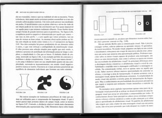 FUNDAMENTOS SINTÁTICOS DO ALFABETISMO VISUAL 49
48 SINTAXE DA LINGUAGEMVISUAL
ela nos transmite, vemos o que na realidade ali não se encontra. Vistos
à distância, dois casais muito próximos podem assemelhar-se a um cão
sentado sobre as patas traseiras. Um rosto pode parecer-nos modelado
em pedra. O envolvimento com as pistas relativas e ativas da visão de
um objeto pode ser às vezes tão convincente que fica quase impossível
ver aquilo para o que estam os realmente olhando. Essas ilusões óticas
sempre foram de grande interesse para os gestaltistas. Na figura 2.64,
a seqüência positivo-negativo é demonstrada por aquilo que vemos -
um vaso ou dois perfis -, e por aquilo que vemos primeiro, isso no
caso de vermos as duas coisas. As mesmas observações podem ser fei-
tas com relação ao modo como vemos o 2 e o 3 justapostos na figura
2.65. Nos dois exemplos há pouco predomínio de um elemento sobre
o outro, o que vem reforçar a ambigüidade da manifestação visual.
O olho procura uma solução simples para aquilo que está vendo, e,
"I
embora o processo de assimilação da informação possa ser longo e com-
plexo, a simplicidade é o fim que se busca. O símbolo chinês de yin-
yang, mostrado na figura 2.66, é um exemplo perfeito de contraste si-
multâneo e design complementar. Como o "arco que nunca dorme",
o yin-yang é dinâmico tanto em sua simplicidade quanto em sua com-
plexidade, movendo-se incessantemente; seu estado visual negativo-
positivo nunca se resolve. Encontra-se o mais próximo possível de um
equilíbrio de elementos individuais que formam um todo coerente.
FIGURA 2.64
o
o
FIGURA 2.67 FIGURA 2.68 FIGURA 2.69
escuro p~recem expandir-se, ao passo que elementos escuros sobre fun- .
do claro parecem contrair-se (fig. 2.69).
Há um método Berlitz para a comunicação visual. Não é preciso
conjugar verbos, soletrar palavras ou aprender sintaxe. O aprendiza-
do ocorre na prática. No modo visual, pegamos um lápis ou um creiom
e desenhamos; esboçamos um croqui de uma nova sala de estar; pinta-
mos um cartaz que anuncia uma apresentação pública. Podemos espe-
cular sobre os meios visuais capazes de produzir uma mensagem, um
plano ou uma interpretação, mas como o esforço se ajusta em termos
das necessidades do alfabetismo visual? As principais diferenças entre
a abordagem direta e intu~tiva e o alfabetismo visual é o nível de con-
fiabilidade e exatidão entre a mensagem codificada e a mensagem re-
cebida. Na comunicação verbal, ouve-se apenas uma vez aquilo que
se diz. Saber escrever oferece maiores oportunidades de controlar os
efeitos, e restringe a área de interpretação. O mesmo acontece com a
mensagem visual, apesar das diferenças existentes. A complexidade do
modo visual não permite a estreita gama de interpretações da lingua-
gem. Mas o conhecimento em profundidade dos processos perceptivos
que regem a resposta aos estímulos visuais intensifica o controle do
significado.
Os exemplos deste capítulo representam apenas uma parte da in-
formação visual possível de se utilizar no desenvolvimento de uma lin-
guagem visual que possa ser articulada e compreendida por todos. O
conhecimento desses fatos perceptivos educa nossa estratégia compo-
sitiva e oferece critérios sintáticos a todos os que começam a se voltar
para o aprendizado do alfabetismo visual. Os padrões do alfabetismo
não exigem que cada criador de uma mensagem visual seja um poeta;
assim, não seria justo pretender que todo designer ou criador de mate-
FIGURA 2.65 FIGURA 2.66
Há outros exemplos de fenômenos psicofísicos de visão que po-
dem ser utilizados para a compreensão da linguagem visual. O que é
maior parece mais próximo dentro do campo visual, como se mostra
na figura 2.67. Contudo, a distância relativa é ainda mais claramente
determinada pela superposição (fig. 2.68). Elementos claros sobre fundo
 