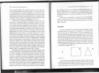 52 SINTAXE DA LINGUAGEMVISUAL ELEMENTOS 8ÁSICOS nA COMUNICAÇÃOVISUAL 53
inextricavelmente ligada. São muitos os pontos de vista a partir dos
quais podemos analisar qualquer obra visual; um dos mais revelado-
. res é decompô-Ia em seus elementos constitutivos, para melhor com-
preendermos o todo. Esse processo pode proporcionar uma profunda
compreensão da natureza de qualquer meio visual, e também da obra
individual e da pré-visualização e criação de uma manifestação visual,
sem excluir a interpretação e a resposta que a ela se dê.
A utilização dos componentes visuais básicos como meio de co-
nhecimento e compreensão tanto de categorias completas dos meios
visuais quanto de obras individuais é um método excelente para explo-
rar o sucesso potencial e consumado de sua expressão. A dimensão,
por exemplo, existe como elemento visual na arquitetura e na escultu-
ra, meios nos quais predomina em relação aos outros elementos visuais.
Toda a ciência e a arte da perspectiva foram desenvolvidas durante o
Renascimento para sugerir a presença da dim~nsão em obras visuais
bidimensionais, como a pintura e o desenho. Mesmo com o recurso
do trompe d'oeil aplicado à perspectiva, a dimensão nessas formas vi-
suais só pode estar implícita, sem jamais explicitar-se. Mas em nenhum
outro meio é possível sintetizar tão sutil e completamente a dimensão
do que no filme, parado ou em movimento. A lente vê como vê o olho,
em todos os detalhes e com o apoio absoluto de todos os meios visuais.
Tudo isso é outro modo de dizer que os meios visuais têm presença
extraordinária em nosso ambiente natural. Não existe reprodução tão
perfeita de nosso ambiente visual na gênese das idéias visuais, nos pro-
jetos e nos croquis. O que domina a pré-visualização é esse elemento
simples, sóbrio e extremamente expressivo que é a linha.
É fundamental assinalar, aqui, que a escolha dos elementos visuais
que serão enfatizados e a manipulação desses elementos, tendo em vis-
ta o efeito pretendido, está nas mãos do artista, do artesão e do desig-
ner; ele é o visualizador. O que ele decide fazer com eles é sua arte e
seu ofício, e as opções são infinitas. Os elementos visuais mais simples
podem ser usados com grande complexidade de intenção: o ponto jus-
taposto em diferentes tamanhos é o elemento essencial da impressão
e da chapa a meio-tom (cIichê), meio mecânico para a reprodução em
massa de material visual de tom contínuo, especialmente em fotogra-
fia; a foto, cuja função é registrar o meio ambiente em seus mínimos
detalhes visuais, pode ao mesmo tempo tornar-se um meio simplifica-
dor e abstrato nas mãos de um fotógrafo magistral, como Aaron Sis-
.kind. A compreensão mais profunda da construção elementar das
formas visuais oferece ao visualizador maior liberdade e diversidade
de opções compositivas, as quais são fundamentais para o comunica-
dor visual.
Para analisar e compreender a estrutura total de uma linguagem
visual, é conveniente concentrar-se nos elementos visuais individuais,
um por um, para um conhecimento mais aprofundado de suas quali-
dades específicas.
o ponto
O ponto é a unidade de comunicação visual mais simples e irredu-
tivelmente mínima. Na natureza, a rotundidade é a formulação mais
comum, sendo que, em estado natural, a reta ou o quadrado consti-
tuem uma raridade. Quando qualquer material líquido é vertido sobre
uma superfície, assume uma forma arredondada, mesmo que esta não
simule um ponto perfeito. Quando fazemos uma marca, seja com tin-
ta, com uma substância dura ou com um bastão, pensamos nesse ele-
mento visual como um ponto de referência ou um indicador de espaço.
Qualquer ponto tem grande poder de atração visual sobre o olho, exis-
ta ele naturalmente ou tenha sido colocado pelo homem em resposta
a um objetivo qualquer (fig. 3.1).
. .
.
FIGURA 3.1
Dois' pontos são instrumentos úteis para medir o espaço no meio
ambiente ou no desenvolvimento de qualquer tipo de projeto visual (fig.
3.2). Aprendemos cedo a utilizar o ponto como sistema de notação ideal,
junto com a régua e outros instrumentos de medição, como o compas-
 