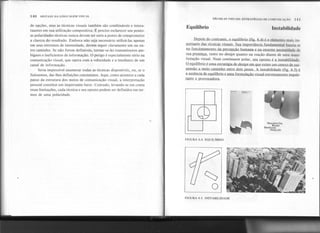 140 SINTAXE DA LINGUAGEMVISUAL
TÉCNICAS VISUAIS: ESTRATÉGIAS DE COMlJNll'AI,;Ao I" I
de opções, mas as técnicas visuais também são combináveis e intera-
tuantes em sua utilização compositiva. É preciso esclarecer um ponto:
as polaridades técnicas nunca devem ser sutis a ponto de comprometer
a clareza do resultado. Embora não seja necessário utilizá-Ias apenas
em seus extremos de intensidade, devem seguir claramente um ou ou-
tro caminho. Se não forem definíveis, tornar-se-ão transmissores am-
bíguos e ineficientes de informação. O perigo é especialmente sério na
comunicação visual, que opera com a velocidade e a imediatez de um
canal de informação.
Seria impossível enumerar todas as técnicas disponíveis, ou, se o
fizéssemos, dar-Ihes definições consistentes. Aqui, como acontece a cada
passo da estrutura dos meios de comunicação visual, a interpretação
pessoal constitui um importante fator. Contudo, levando-se em conta
essas limitações, cada técnica e seu oposto podem ser definidos em ter-
mos de uma polaridade.
Equilíbrio Instabilidade
Depois do contraste. o equilíbrio (fig 6 4) é o elemento mais im-
oortante das técnicas visuais. Sua imoortância fundamental ba~eia-sc
no funcionamento da percepção humana e na enorme necessid~dç_de
sUa presença, tanto no design quanto na reação diante de uma mani-
festação visual. Num continuum polar, seu oposto é a instabilidade.
O eauilíbrio é uma estratégia de design em que existe 11mcentro de SIlS-
pensão a meio caminho entre dois pesos. A instahilidade (fig. 6 5) é
a ausência de equilíbrio e uma formulação visual extremamente inquk-
~ e provocadQra...
-.-
......
Nova Arte Trio
Mozart
Beethoven
Hindemith
FIGURA 6.4. EQUIlÍBRIO
'.
~
O
FIGURA 6.5. INSTABILIDADE
 