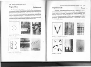 156 SINTAXE OA LINGUAGEMVISUAL
Singularidade Ju~taposição
c---
TI!CNICAS VISUAIS: ESTRATI!GlAS OE COMUNIl'A(,~Ao
Acaso
A singularidade (fig. 6.34) eauivale a focalizar. numa composi-
ção. um tema isolado e indeoendente. aue não conta com o apoio d~
quaisquer outros estímulos visuai&,tanto particulares quanto gerais.
A mais forte característica dessa técnica é a transmissão de uma ênfase
específica. A iustaposição (fig. 6.35) exprime a interação de estímulQS
visuais, colocando, como faz. duas sugestões lado a lado e ativando
a comparacão das relacões que se estabelecem entre elas.
o .. I ~.-
Chril1ll/(ls iJl
. . (I llJlit:t:IJil)'J
FIGURA 6.34. SINGULARIDADE
Til E 1',;(EH~lrl
A~D THE C(TY
FIGURA 6.35. JUSTAPOSIÇÃO
157
No design, uma ordenação !:eqiiencial (fig 6 J6) ha!:eia-se.na.res.-
posta comoositiva a um prQjeto cierepre!:entação que se dispõ~ numa
ordem lógica, A ordenação pode seguir uma fórmula qualquer, mas
em geral envolve uma série de coisas dispostas segundo um padrão rít-
mico. UJna técnica casual (fig. 6.37) deve sugerir uma ausência çleJ?la-
neiamento. uma desorganização intencional ou a apre!:entação acidental
da informacão visual.
FIGURA 6.36. SEQÜENCIALIDADE
Elliott
Carter
~ i...
I....
........
----
..oC'
.0~
0,.. .
(/
~~.
..
.
..
1?
........
"." : ....
( .:;~..:;.::/
 ~.
,
....
FIGURA 6.37. ACASO
 