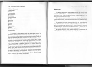 180 SINTAXE DA LINGUAGEM VISUAL A SfNTESE 1111ESTIl.O VISI 1 IMI
Técnicas funcIOnais
Simplicidade
Simetria
Angularidade
Previsibilidade
Estabilidade
Seqüencialidade
Unidade
Repetição
Economia
Sutileza
Planura
Regularidade
Agudeza
Monocromatismo
Mecanicidade
Exercícios
,I
,
1. Faça um desenho ou uma colagem abstrata que expresse lima
categoria estilistica básica, e combine as técnicas visuais que nela mais
sobressaem. Você pode empregar técnicas de colagem, mas evite a in.
formação visual representacional. .
2. Inspirando-se no exercício anterior, tire algumas fotos ou en-
contre reproduções de fotos que expressem o estilo que está sendo ana-
lisado.
3. Faça uma relação de exemplos específicos que identifiquem os
cinco diferente estilos visuais em qualquer um dos seguintes casos: ar-
quitetura, moda, design de interiores. Se possível, encontre exemplos
que ilustrem seus pressupostos. Você poderia fazer o mesmo com es-
pécies vivas da natureza, como árvores ou pássaros?
4. Faça um esboço de come poderia fotografar o mesmo tema em
estilos diferentes. Anote as técnicas que você utilizaria.
A estrutura e o significado do estilo têm muito mais aspectos do
que podem ser abarcados exclusivamente em termos de categorias, ou
de técnicas que têm participação intensa no desenvolvimento dessas ca-
tegorias. Para efeito de definição estética ou aplicação prática, a sim-
plificação dos conceitos estilísticos e as variações técnicas são de grande
utilidade na compreensão e no controle dos meios visuais.~ 1implifi-)
cação, porém, não afeta a complexidade do alfabetismo visual IO exer-
cício de categorização é puramente arbitrário, e o número de técnicas
é infinito em suas sutis variações. Da forma como são abordadas aqui,
são apenas uma sugestão em meio aos imensos recursos de nosso voca-
bulário visual. Mas é preciso que a pessoa inexperiente e sem forma-
ção visual tenha um ponto de partida que funcione, e o conhecimento
da natureza de todos os componentes da comunicação visual oferece
um meio de buscar métodos de design que propiciem alguma certeza
quanto ao acerto das soluções encontradas.
--
,t ~ """,~,. ",1,1+'" '(I' ', ,~'~,
 