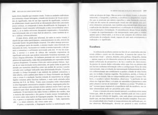188 SINTAXE DA LINGUAGEM VISUAL AS ARTES VISUAIS: Fl1:'IJ(,Ao E MEN~ loI.:M
tação direta daquilo que estamos vendo. Todas as unidades individuais
dos estímulos visuais interagem, criando um mosaico de forças satura-
das de significado, mas de um tipo especial de significado, exclusivo
do alfabetismo visual e passível de ser diretamente absorvido com muito
pouco esforço, se comparado à lenta decodificação da linguagem. A
inteligência visual transmite informação a uma extraordinária veloci-
dade, e, se os dados estiverem claramente organizados e formulados,
essa informação não só é mais fácil de absorver, como também de re-
ter e utilizar referencialmente. .
O mais direto, ainda que informal, de todos os meios visuais, é
aquele de que todos participamos, conscientemente ou não, através da
expressão facial e'da gesticulação corporal. Um sabor amargo provoca-
rá, em qualquer parte do mundo, a mesma reação: uma distorção dos
músculos do rosto. Acrescente-se o medo à mesma expressão, e ela pas-
sará a comunicar o sofrimento provocado pela dor. O riso de escár-
nio, o sorriso e o aceno de cabeça são variações expressivas de
significado universal, que podem transcender fronteiras nacionais, cul-
turas e línguas diferentes. Os italianos possuem um vasto arsenallin-
güístico de imprecações, todas elas acompanhadas por expressões faciais
e gestos eloqüentes. O mesmo é feito por outros grupos étnicos. Ape-
sar de ser uma invenção norte-americana, em quase todas as partes do
mundo um motorista identifica como um pedido de carona o punho
cerrado com o polegar indicando uma determinada direção. O punho
cerrado e o braço levantado é um símbolo da unidade comunista; a
mão aberta, com a palma para baixo e o braço formando um ângulo
com o corpo é a saudação fascista tomada de empréstimo às antigas
legiões romanas pelos fascistas italianos, e mais tarde adotada pelos
nazistas da S:A. de Hitler. Todos esses exemplos estão relacionados
a uma linguagem comunicativa simples e básica, empregada pelos ho-
mens e até mesmo pelos animais (todos sabemos muito bem o que um
cachorro quer dizer quando abana sua cauda), para se comunicar vi-
sualmente. O movimento das mãos forma o alfabeto dos surdos, mas
a maioria das expressões e dos gestos é muito menos formalizada, e
só existe como uma espécie de linguagem popular. Na dança e no tea-
tro, o gesto e a expressãorecebemoutros nomes - balé, representa-
ção - e, nesse contexto, são vistos como arte.
O gesto, a expressão, a linguagem escrita e a simbolização estão
todos ao alcance do leigo. Mas as artes e os ofícios visuais. () dcscnho
industrial, a fotografia, a pintura, a escultura e a arquitcl ma cxigcm
dos que os praticam um talento específico e uma formação cspccial.
(
Cada um dos meios de comunicação visual tem não apenas scus pró,
prios elementos estruturais, mas também uma metodologia única para
a aplicação das decisões compositivas e a utilização de técnicas em sua
conceitualização e formulação. O entendimento dessas forças amplia
o campo da experimentação e da interpretação tanto para o criador
quanto para o observador, e os leva a um conjunto de critérios mais
sofisticados de avaliação visual, capazes de unir mais estreitamente a
realização e o significado,
Escultura
I.
A essência da escultura consiste no fato de ser construída com ma-
teriais sólidos e existir em três dimensões. A maioria das outras for-
mas de arte visual - pintura, desenho, artes gráficas, fotografia, cinema
- apenas sugere as três dimensões através de uma utilização extrema-
mente sofisticada da perspectiva e da luz e sombra do claro-escuro.
As pontas de nossos dedos colocadas sobre uma foto ou pintura não
nos dariam nenhuma informação sobre a configuração física do tema
representado, mas a evolução da representação bidimensional de obje-
tos tridimensionais nos condicionou a aceitar a ilusão de uma forma
que, na verdade, é apenas sugerida. Na escultura, porém, a forma ali
está; pode ser tocada, lida ou compreendida pelos cegos. Lorenzo Ghi-
berti, o escultor e pintor fIorentino, observava: "a perfeição de tais
obras nos foge aos olhos, e só pode ser entendida se passarmos a mão
pelos planos e curvas do mármore". Embora os avisos "Proibido to-
car" tornem quase impossível a experiência tátil da escultura, seu ca-
ráter dimensional pode ser percebido pela visão.
Como o restante de nosso mundo natural, a escultura existe numa
forma que, além de poder ser tocada, também pode ser vista a partir
de um número infinito de ângulos, com cada plano correspondendo
àquilo que, em duas dimensões, seria um desenho completo. Essa enor-
me complexidade deve fundir-se numa estrutura tão unificada que, co-
mo observou Michelangelo, deveria ser possível a uma escultura
.
. "',...
 