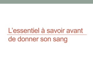 L’essentiel à savoir avant 
de donner son sang 
 