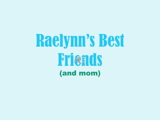Raelynn’s Best Friends (and mom) 