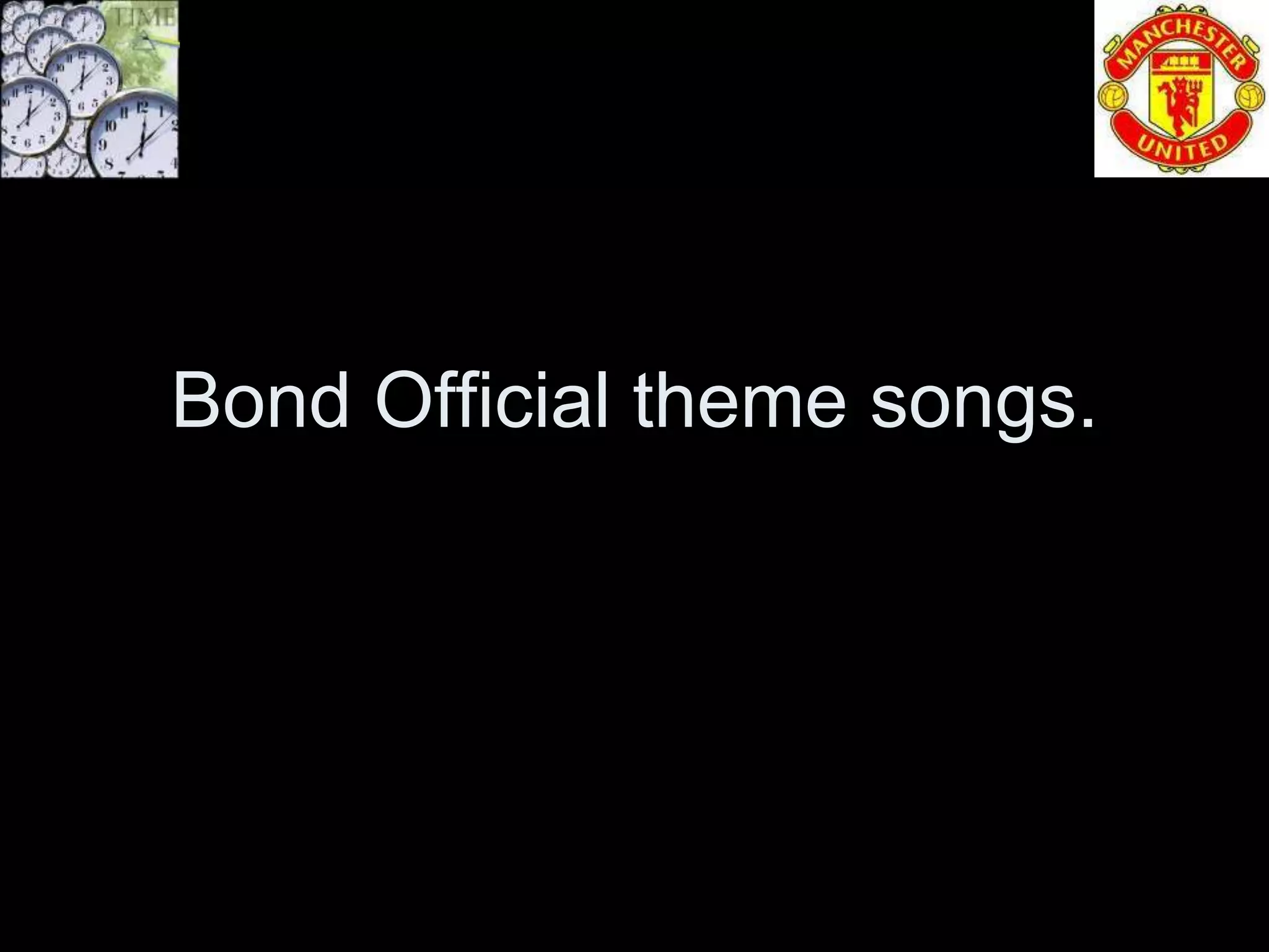 Bond Official theme songs.
 