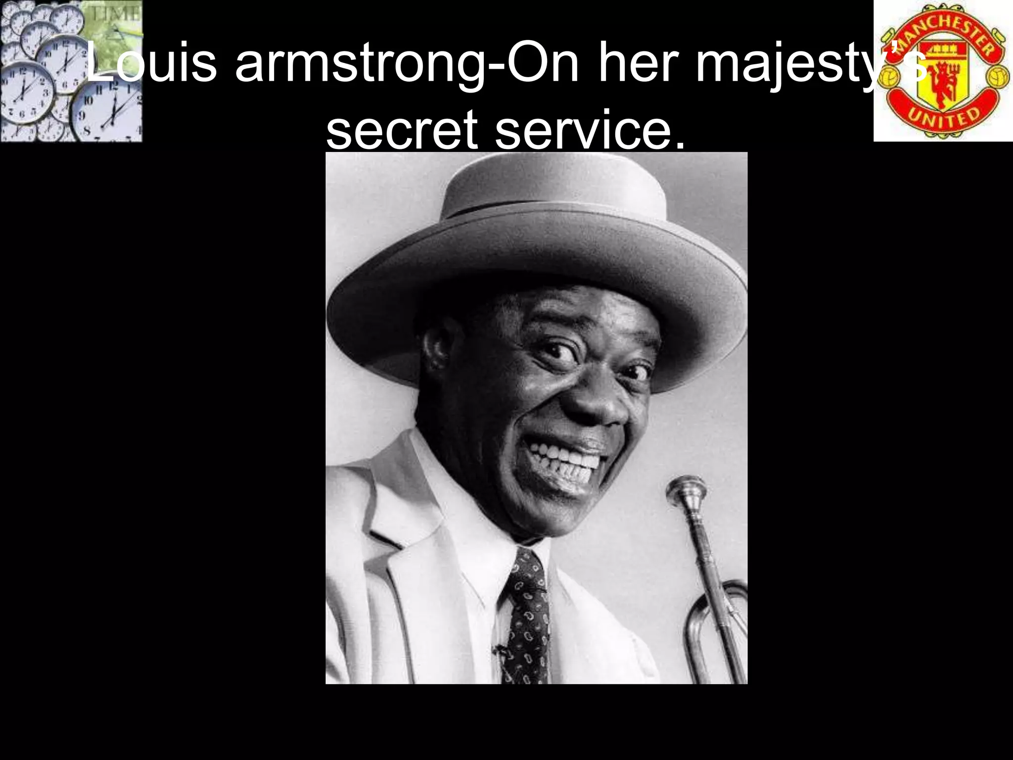 Louis armstrong-On her majesty’s
         secret service.
 