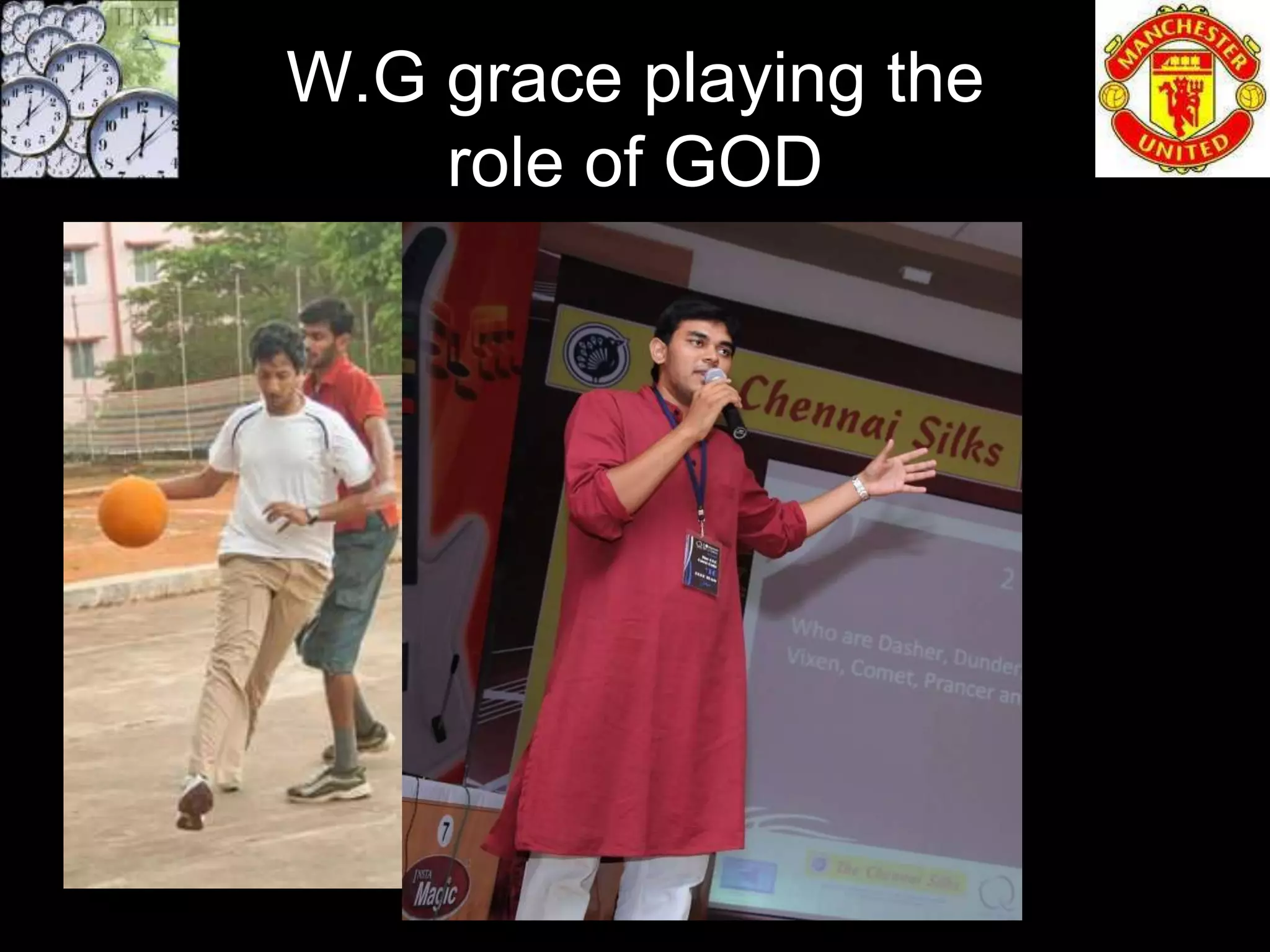 W.G grace playing the
    role of GOD
 