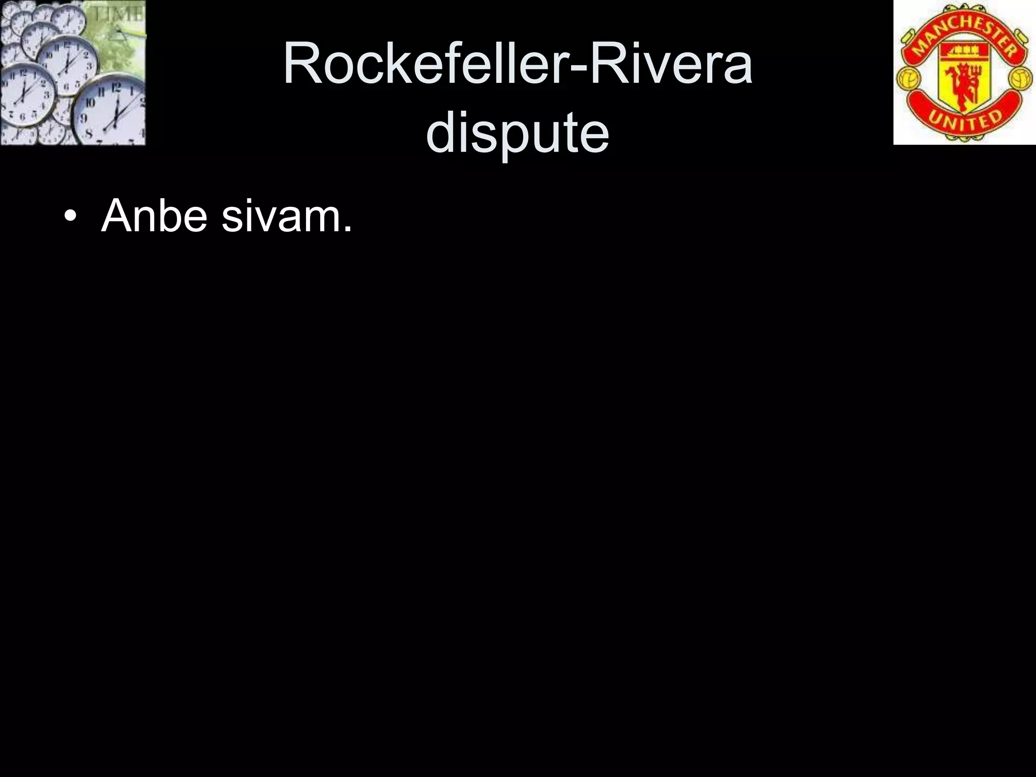 Rockefeller-Rivera
             dispute
• Anbe sivam.
 