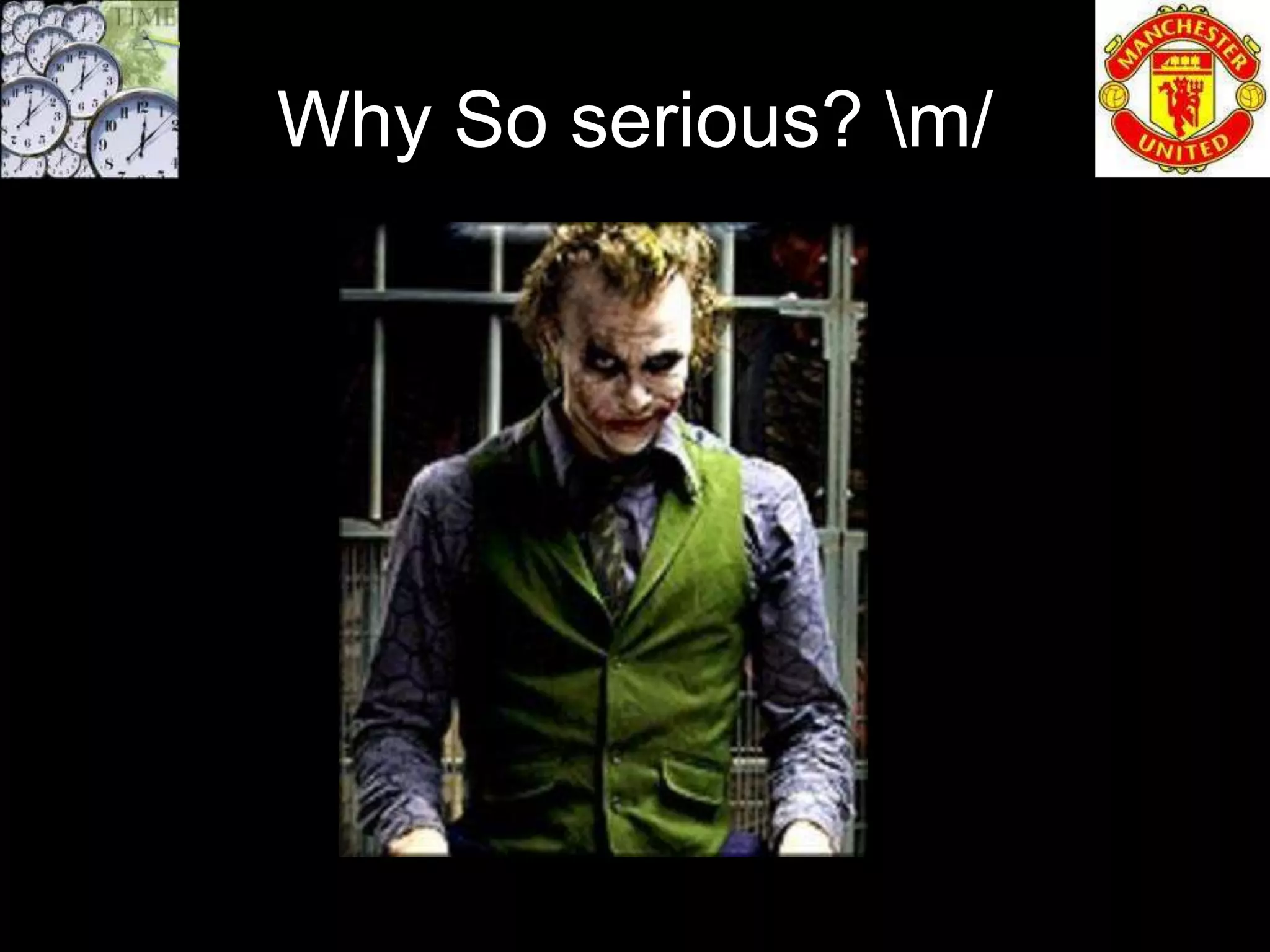 Why So serious? m/
 