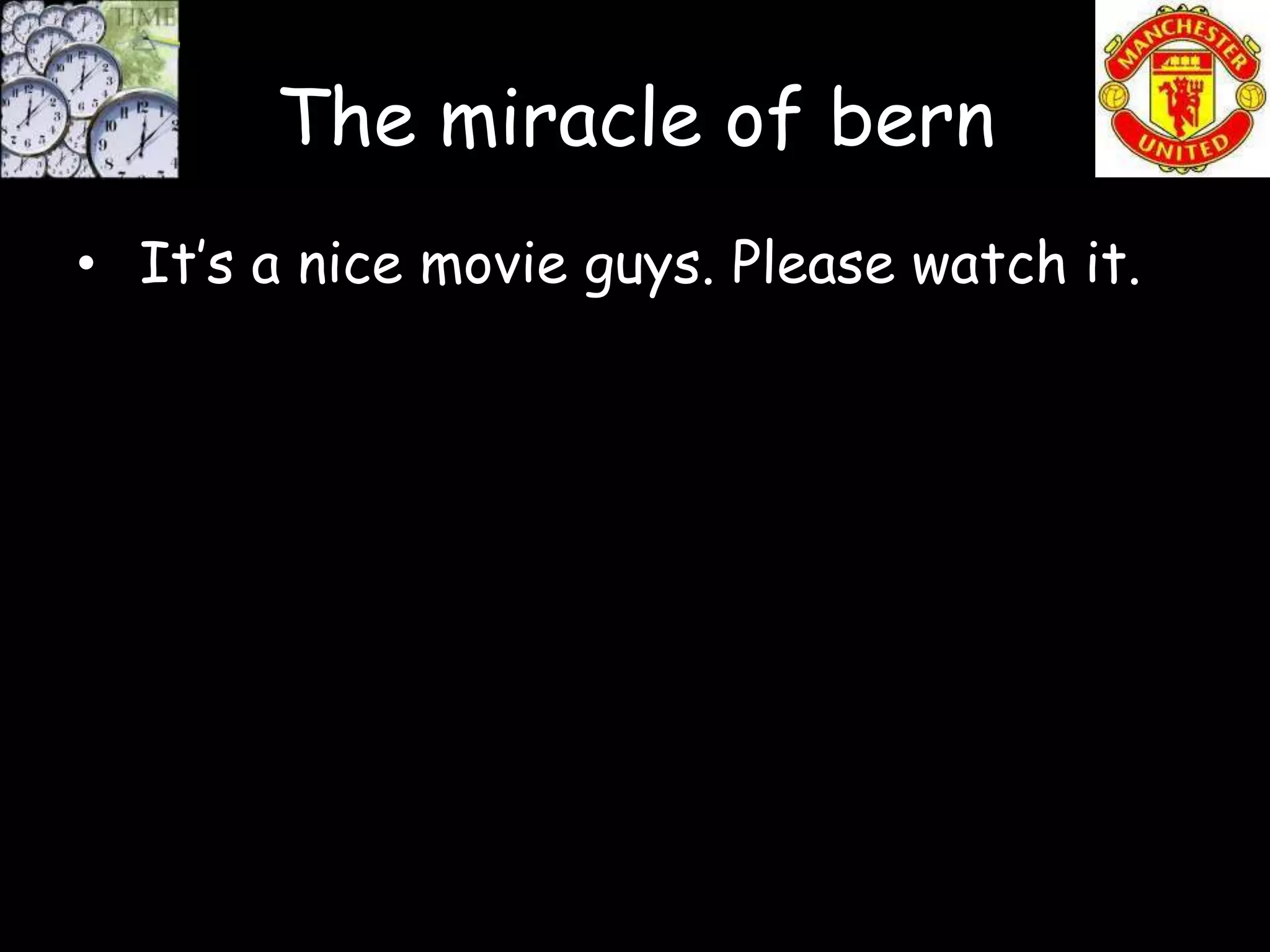 The miracle of bern
• It’s a nice movie guys. Please watch it.
 