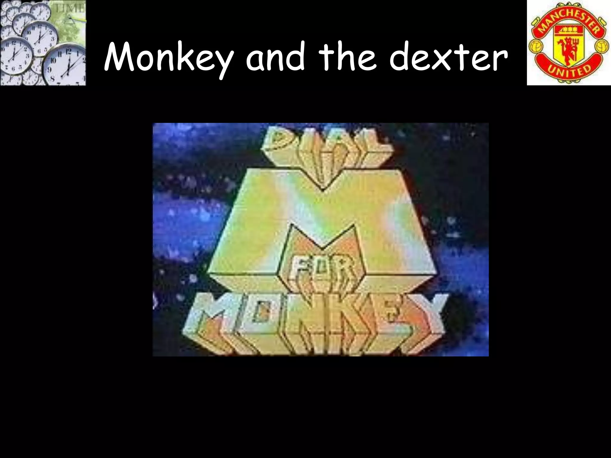 Monkey and the dexter
 