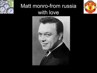 Matt monro-from russia
      with love
 