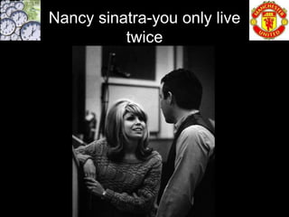 Nancy sinatra-you only live
          twice
 