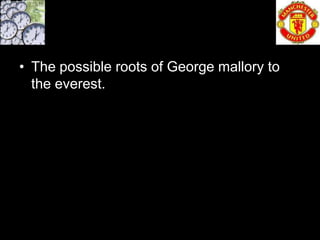 • The possible roots of George mallory to
  the everest.
 