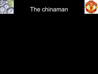 The chinaman
 