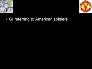 • GI referring to American soldiers
 