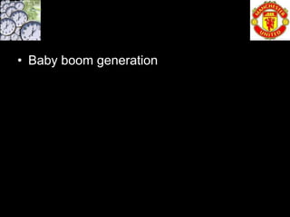 • Baby boom generation
 