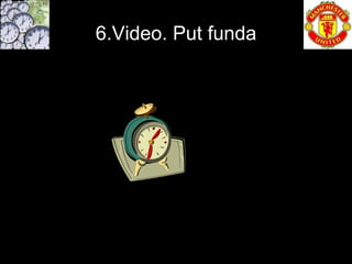 6.Video. Put funda
 