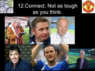 12.Connect. Not as tough
     as you think.
 