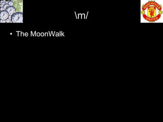 m/
• The MoonWalk
 
