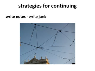 strategies for continuing
write notes - write junk
 