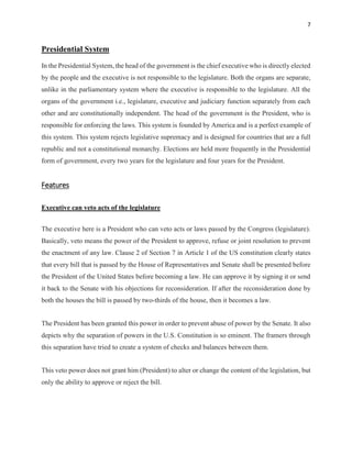 7
Presidential System
In the Presidential System, the head of the government is the chief executive who is directly electe...