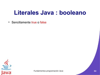 Literales Java : booleano Sencillamente  true  o  false 