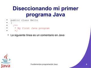 La siguiente línea es un comentario en Java  Diseccionando mi primer programa Java public class Hello  { /**   * My first Java program   */ 