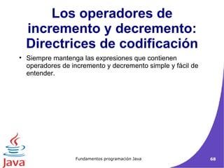 Los operadores de incremento y decremento: Directrices de codificación Siempre mantenga las expresiones que contienen operadores de incremento y decremento simple y fácil de entender. 
