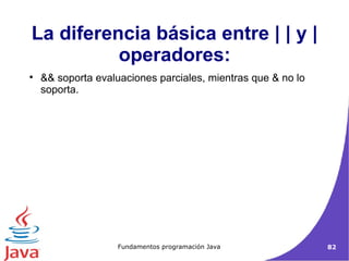 La diferencia básica entre | | y | operadores: && soporta evaluaciones parciales, mientras que & no lo soporta. 