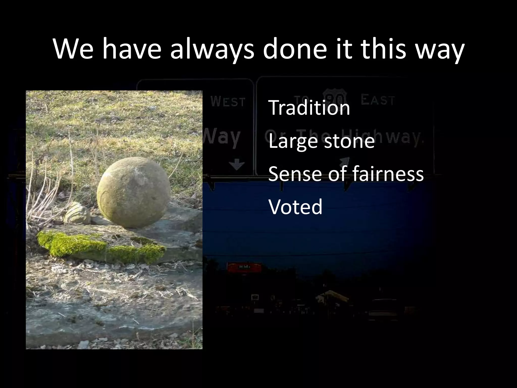 We have always done it this way
Tradition
Large stone
Sense of fairness
Voted
 