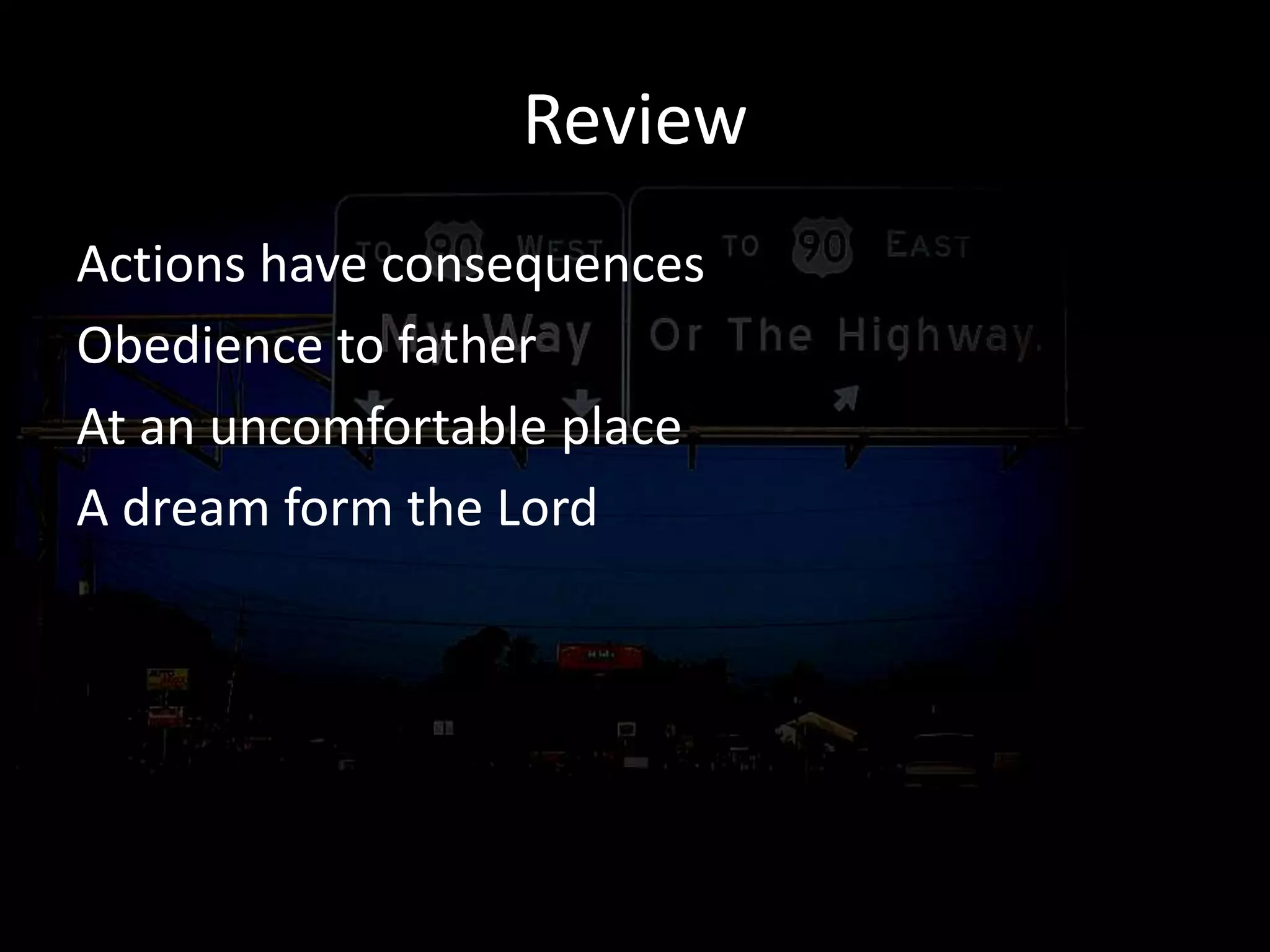 Review
Actions have consequences
Obedience to father
At an uncomfortable place
A dream form the Lord
 
