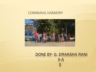 DONE BY- G. DRAKSHA RANI
X-A
5
COMMUNAL HARMONY
 