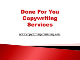 Done For You Copywriting Services www.copywritingconsulting.com 