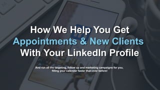 How We Help You Get
Appointments & New Clients
With Your LinkedIn Profile
And run all the targeting, follow up and marketing campaigns for you,
filling your calendar faster than ever before!
 