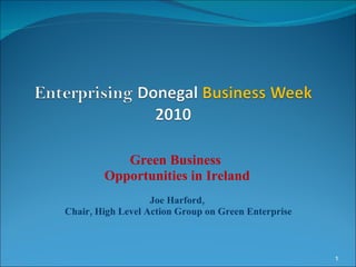 Green Business  Opportunities in Ireland Joe Harford, Chair, High Level Action Group on Green Enterprise 