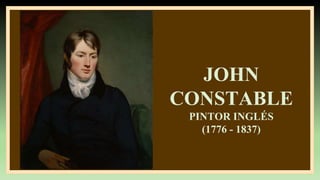 JOHN
CONSTABLE
PINTOR INGLÉS
(1776 - 1837)
 