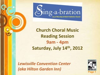 Church Choral Music
             Reading Session
               9am - 4pm
         Saturday, July 14th, 2012


Lewisville Convention Center
(aka HiltonFree Powerpoint Templates
            Garden Inn)
                                       Page 1
 