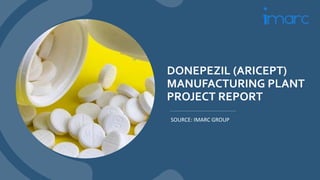 DONEPEZIL (ARICEPT)
MANUFACTURING PLANT
PROJECT REPORT
SOURCE: IMARC GROUP
 