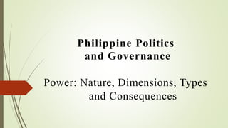 Philippine Politics
and Governance
Power: Nature, Dimensions, Types
and Consequences
 