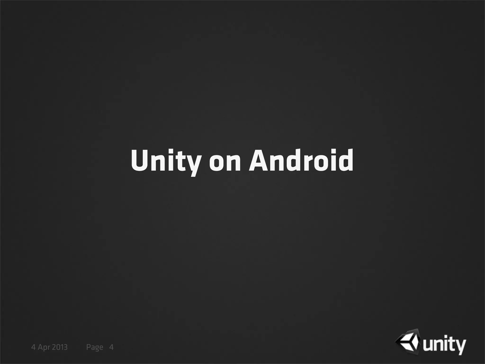 4 Apr 2013 Page
Unity on Android
4
 